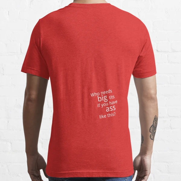 Who needs big tits if you have ass like this (White) Essential T-Shirt