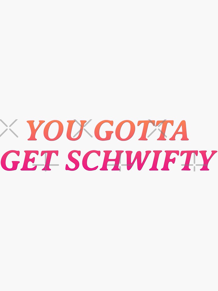YOU GOTTA GET SCHWIFTY by chrismanubag