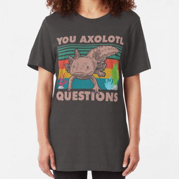 Funny Walking Fish You Axolotl Questions Slim Fit T-Shirt