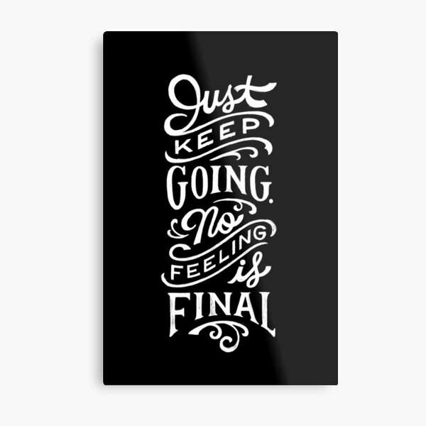 Just Keep Going, No Feeling is Final Metal Print