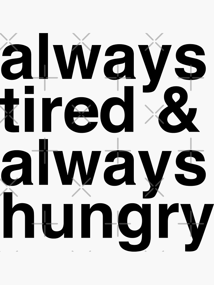 "Always Tired & Always Hungry" Sticker for Sale by murialbezanson
