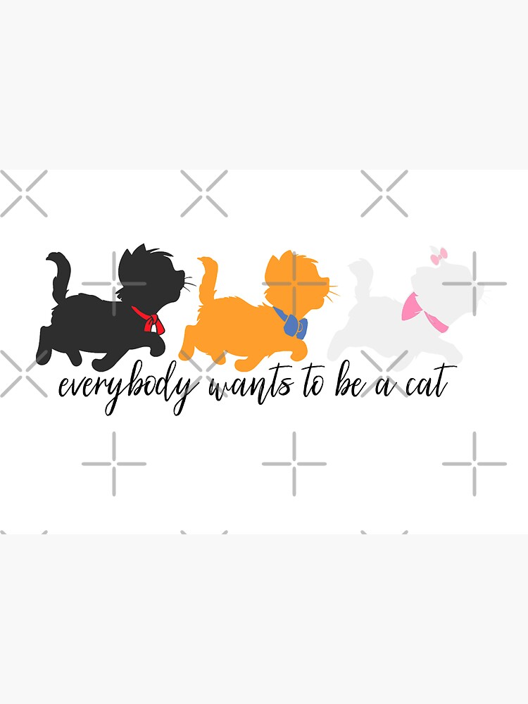 Everybody Wants to be a Cat by StellaGraceTees