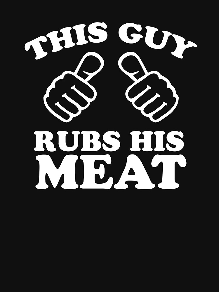 "This Guy Rubs His Meat Funny BBQ Lover" Tshirt by casestees Redbubble