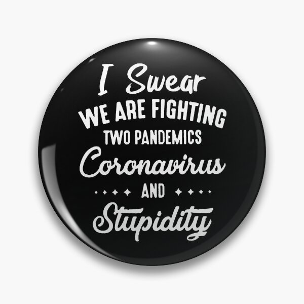 I Swear we are fighting two pandemics coronavirus and stupidity Pin