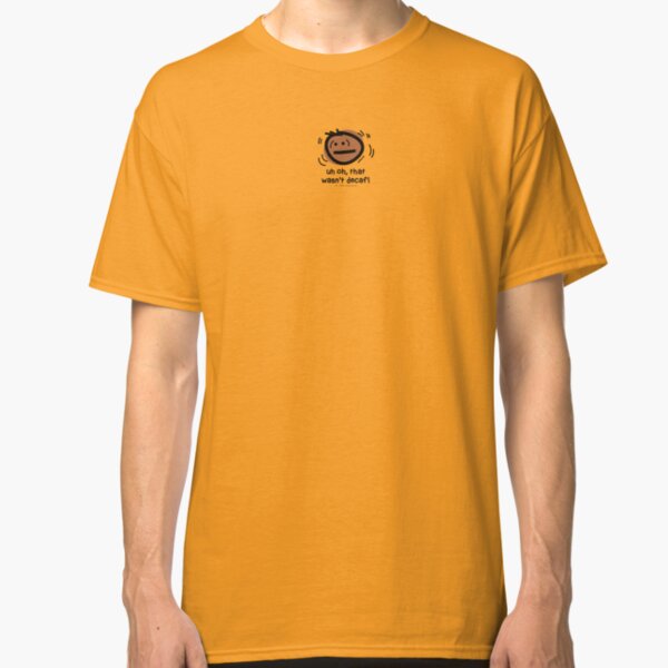 Uh oh, that wasn't decaf... Classic T-Shirt