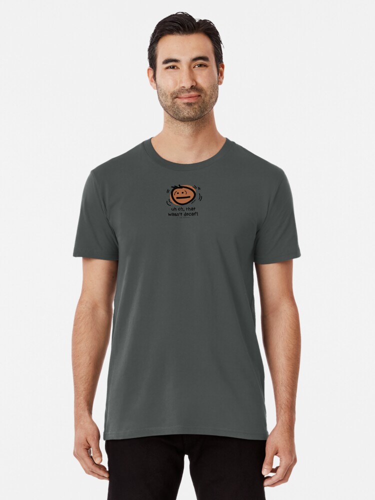 Thumbnail 1 of 6, Premium T-Shirt, Uh oh, that wasn't decaf... designed and sold by holydoodles.