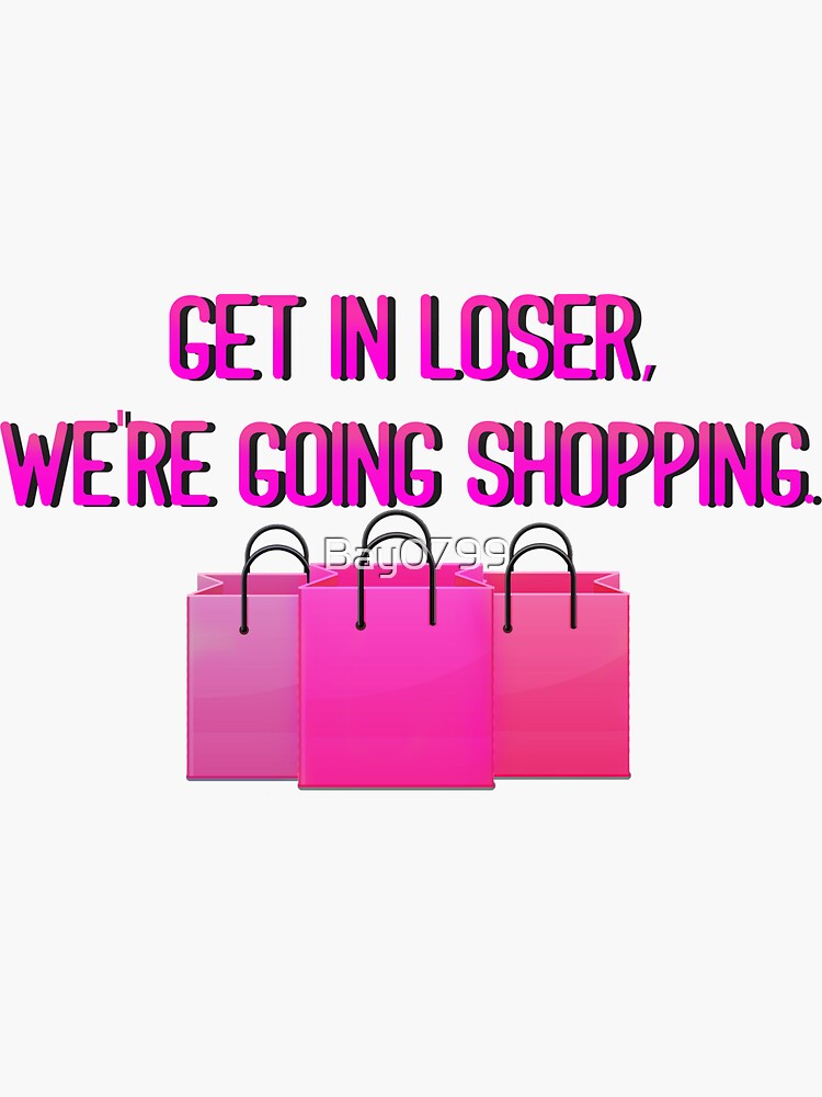 Get In Loser, We're Going Shopping - Mean Girls Design by Bay0799