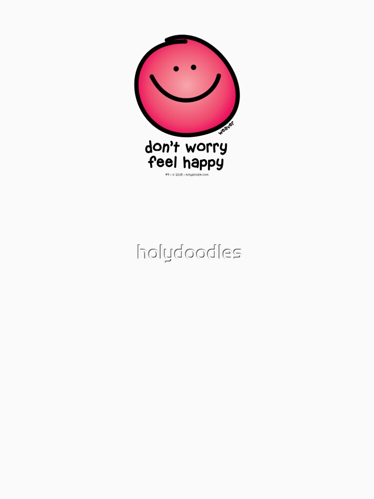 dont worry, be happy or better yet, don't worry, FEEL happy... by holydoodles