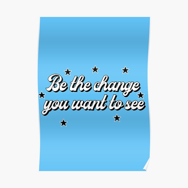 be-the-change-poster-poster-for-sale-by-bixchurse-redbubble