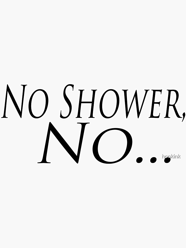 "No Shower, No..." Sticker by hookink Redbubble