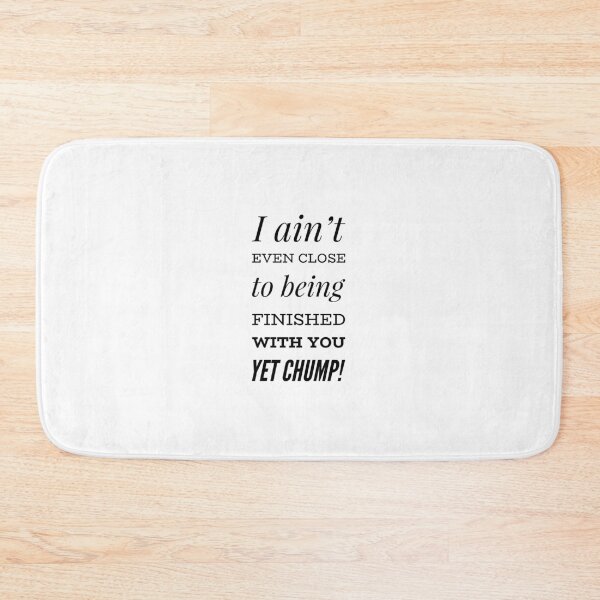 Item preview, I Ain't Even Close To Being Finished With You Chump! designed and sold by OfferHeat.