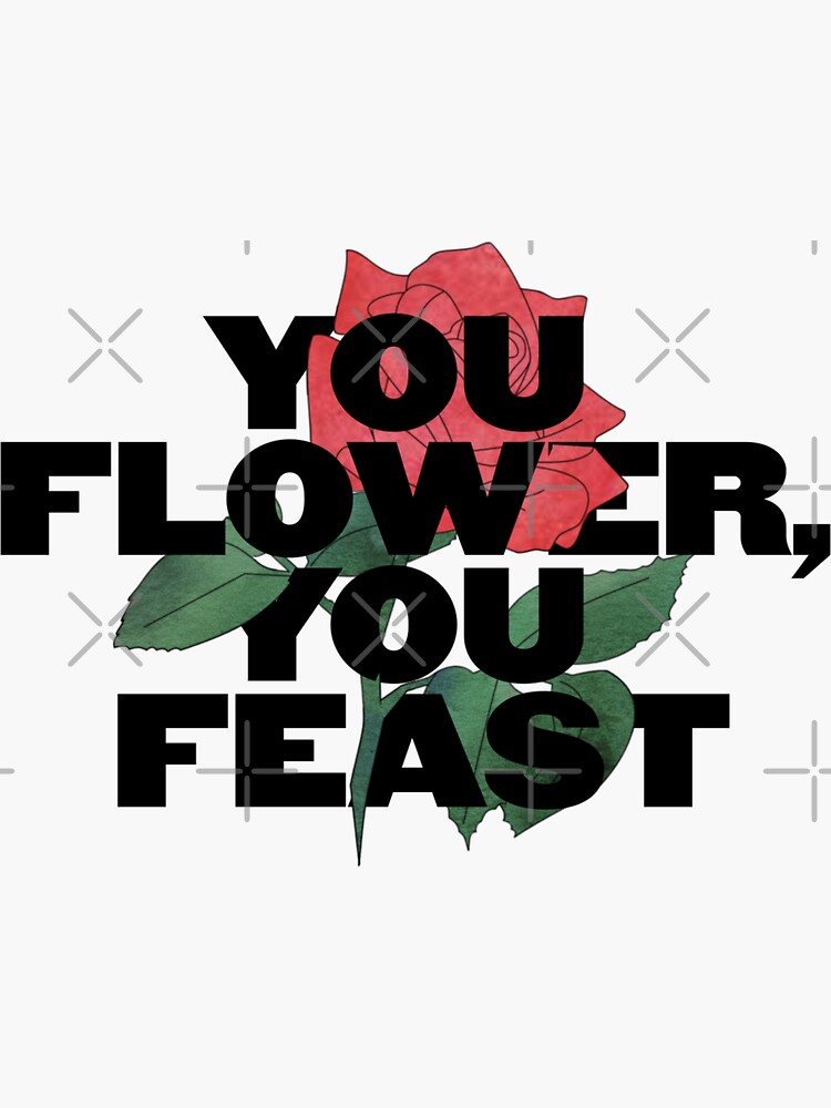 "you flower, you feast" Sticker for Sale by sydneymrejen1 Redbubble