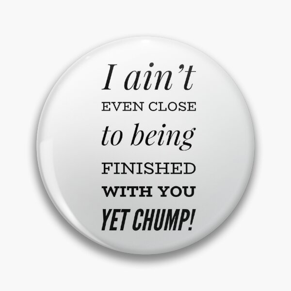 Item preview, I Ain't Even Close To Being Finished With You Chump! designed and sold by OfferHeat.