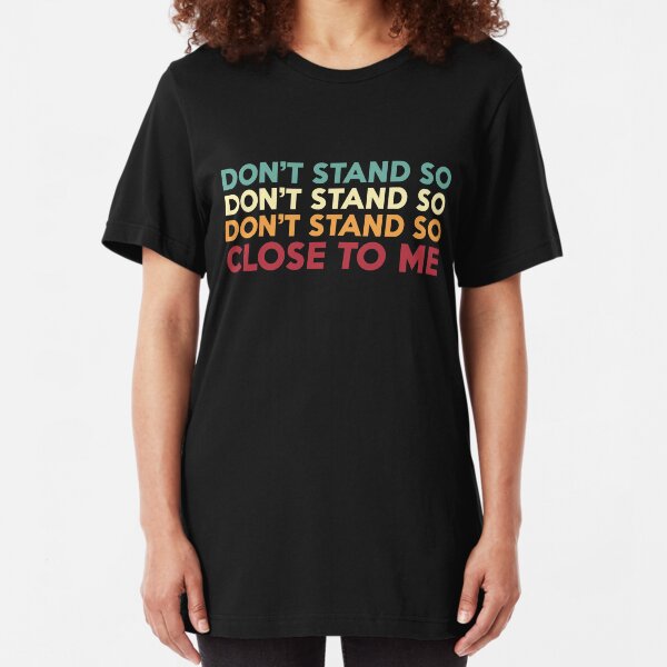 DON'T STAND SO CLOSE TO ME Slim Fit T-Shirt