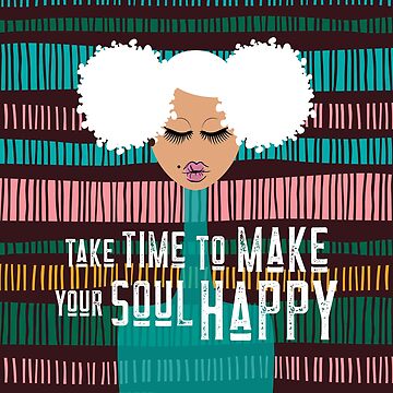 Artwork thumbnail, Take Time to Make Your Soul Happy by 6256design