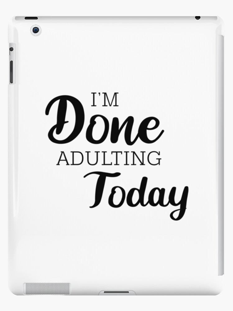 I M Done Adulting Today Funny Meme Phrase Ipad Case Skin By Mindchirp Redbubble