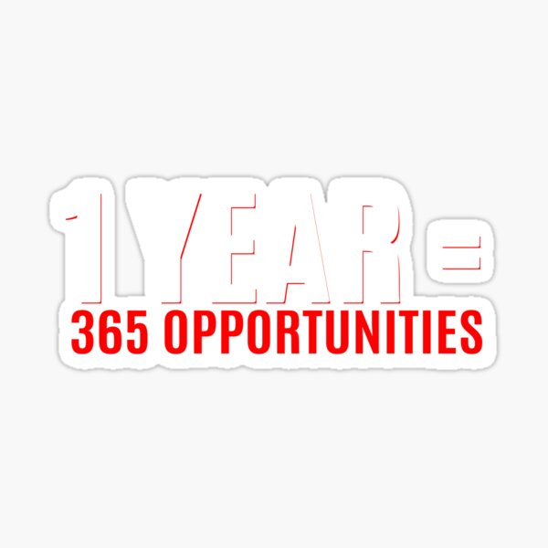 1 Year 365 Opportunities Sticker By Hameegaa Redbubble