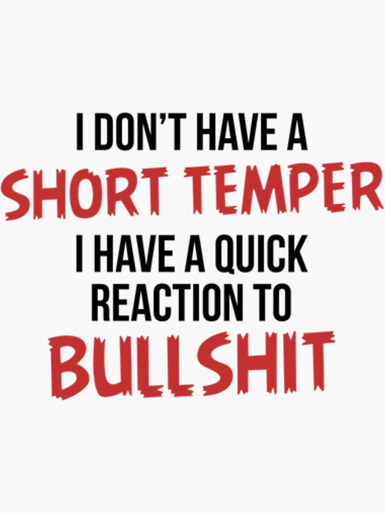 i-don-t-have-a-short-temper-i-have-a-quick-reaction-to-bullshit-funny