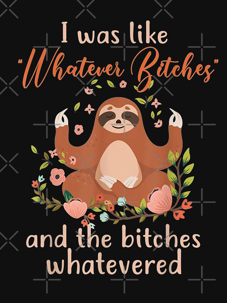 I Was Like Whatever Bitches Meditating Sloth Yoga by LucilaRios