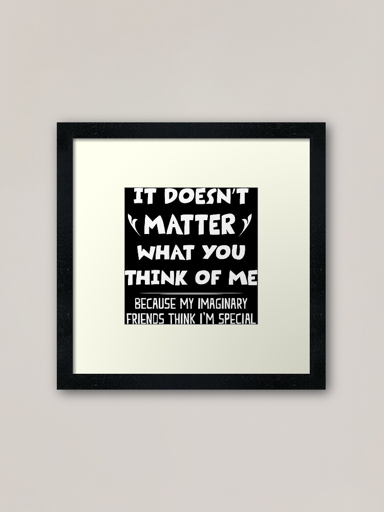 It Doesn T Matter What You Think Of Me Funny Saying Framed Art Print By Moonchildworld Redbubble