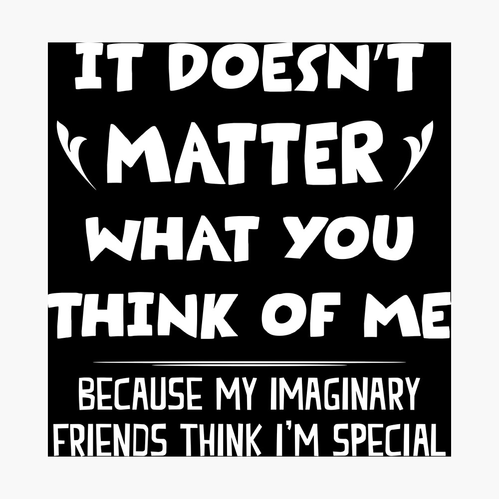 It Doesn T Matter What You Think Of Me Funny Saying Poster By Moonchildworld Redbubble