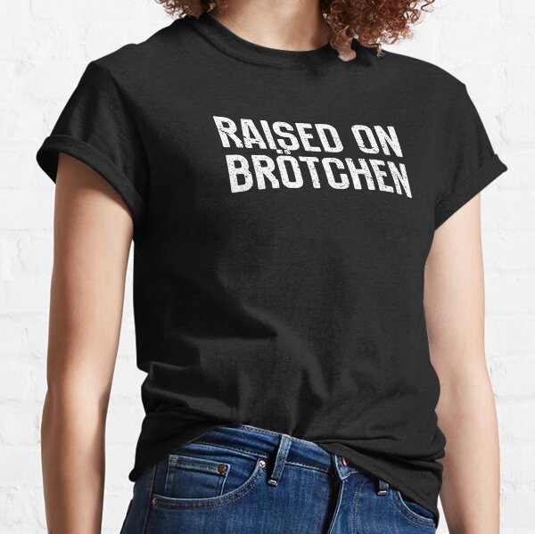 Raised On Brotchen German Bread Roll Funny Food Quote Classic T-Shirt