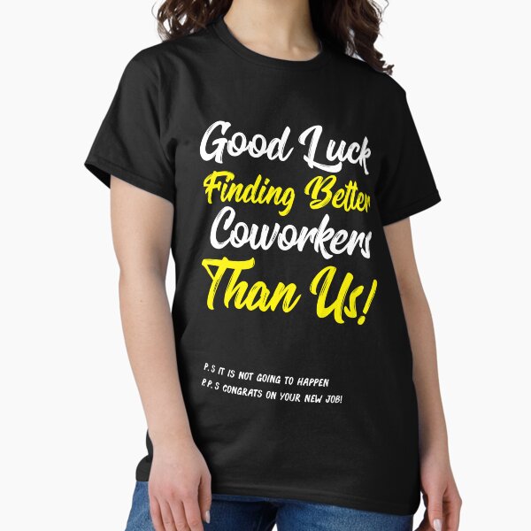 Item preview, Good Luck Finding Better Coworkers Than Us! ! P.S. It is Not Going Happen P.P.S. Congrats On Your New Job! designed and sold by TeesYouWant.