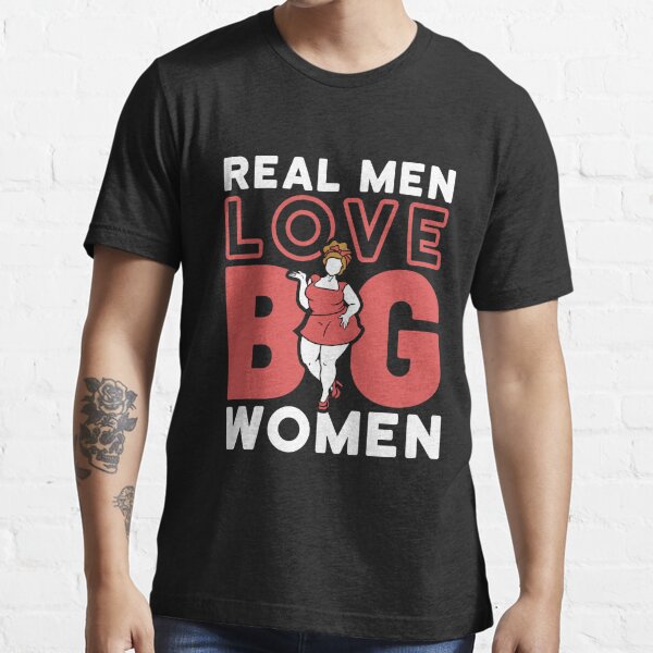 Real Men Love Big Women T Shirt For Sale By Jaygo Redbubble Curvy Girls T Shirts Curvy