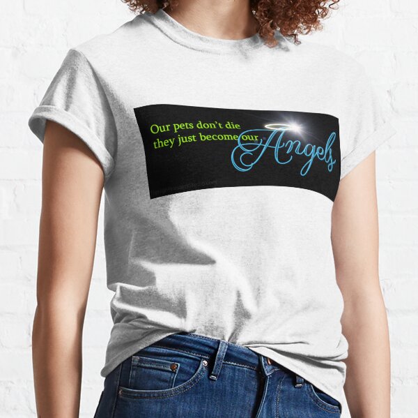 Our Pets Don't Die They Just Become Our Angels Classic T-Shirt