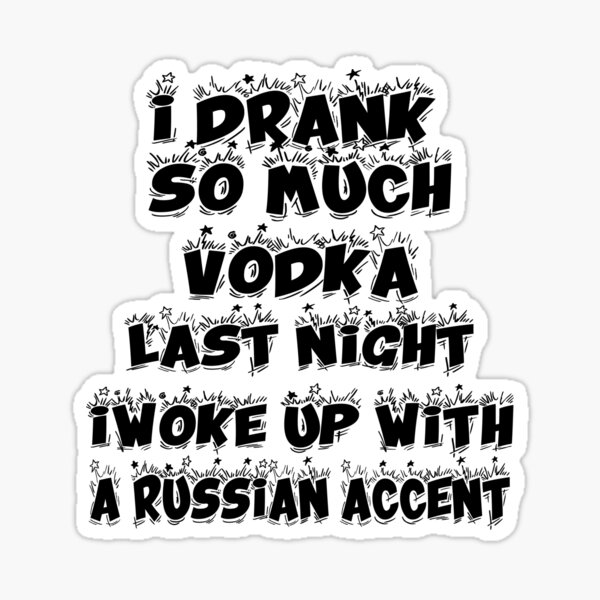 i-drank-so-much-vodka-last-night-i-woke-up-with-a-russian-accent-girls