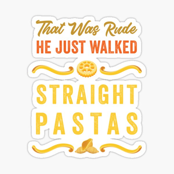 "That Was Rude, He Just Walked Straight Pastas" Sticker for Sale by
