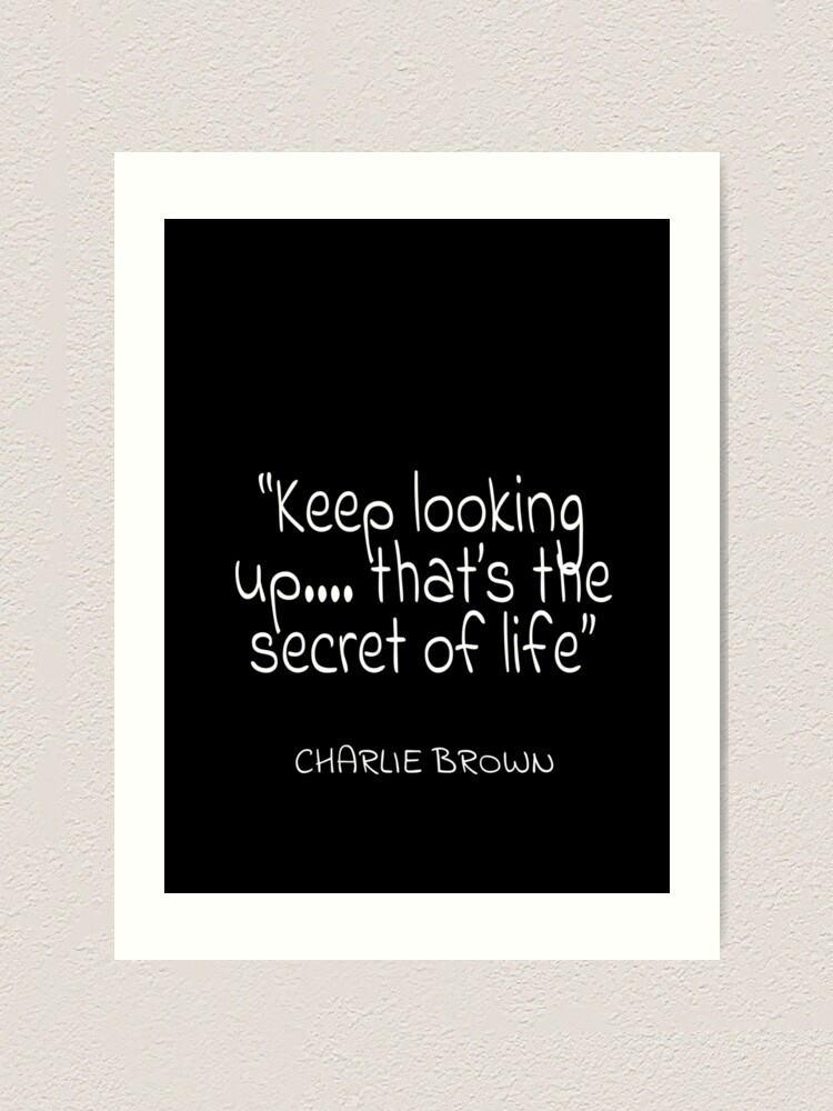 Charlie Brown Keep Looking Up That S The Secret Of Life White Text Quote Art Print By Agsduy Redbubble