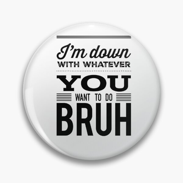 Item preview, I'm Down With Whatever you Want To Do Bruh designed and sold by OfferHeat.