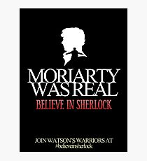 BELIEVE IN SHERLOCK. MORIARTY WAS REAL. Photographic Print