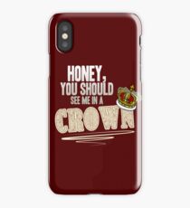 "Honey, you should see me in a crown!" iPhone Case