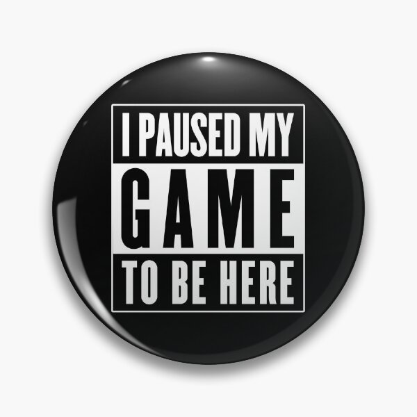 Item preview, I paused my game to be here designed and sold by eZonkey.