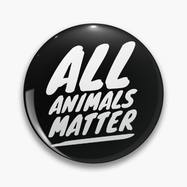 ALL ANIMALS MATTER Pin