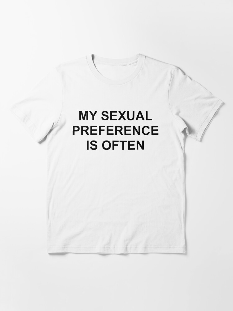 My Sexual Preference Is Often T Shirt For Sale By Ellariah Redbubble 