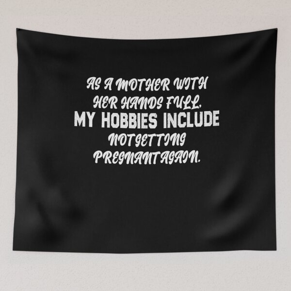 Item preview, As A Mother With My Hands Full, My Hobbies Include Not Getting Pregnant Again T-shirt loose fit-Unisex Adult Shirts-Mom Life Shirt-Funny designed and sold by Noussairox.