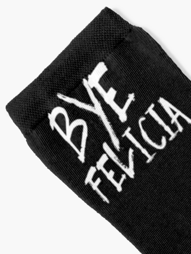 Alternate view of Bye Felicia Funny Bye Felicia Meme Friday Socks