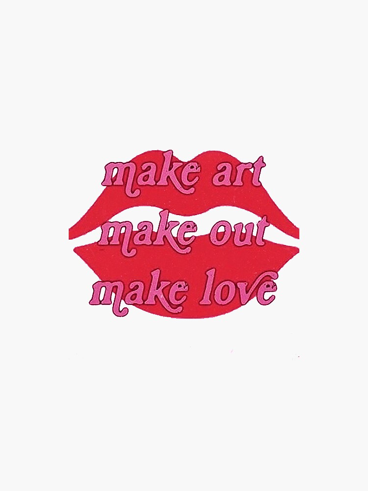 Make Art Make Out Make Love Quote Aesthetic Sticker Sticker By Ariilea Redbubble 2769