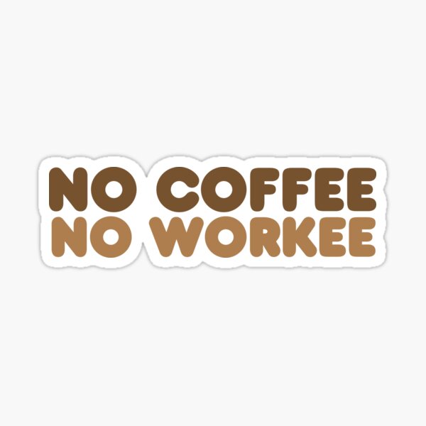 No Coffee No Workee Stickers for Sale | Redbubble