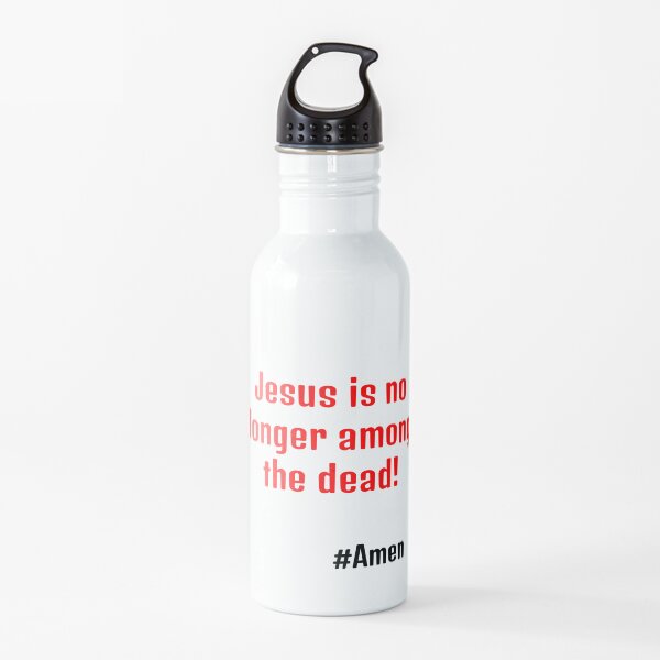 Jesus is no longer among the dead! Water Bottle