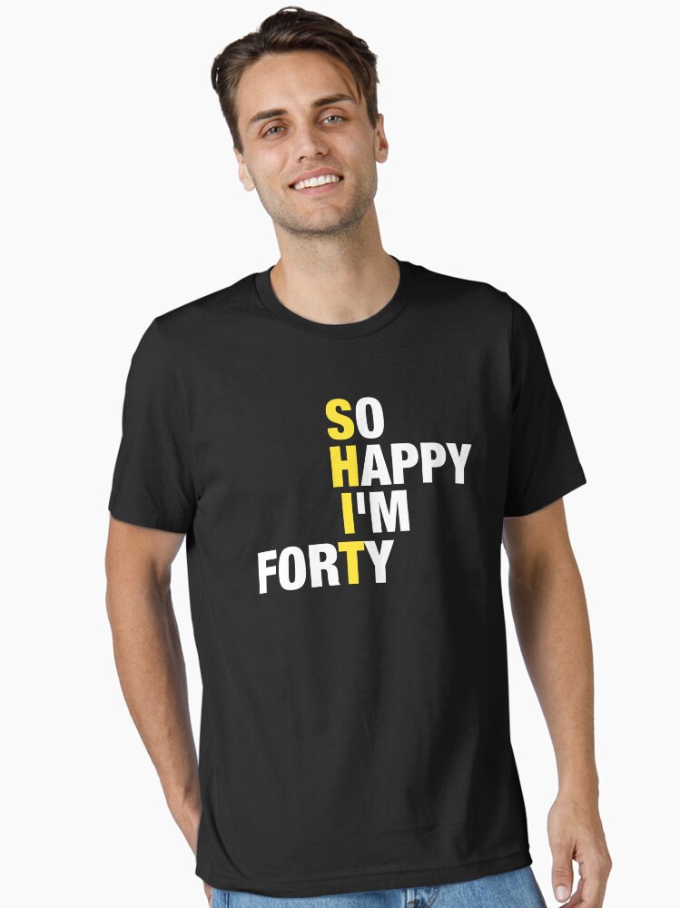 So Happy I'm Forty 40 Years Old, Funny 40th Birthday Gift Shirt