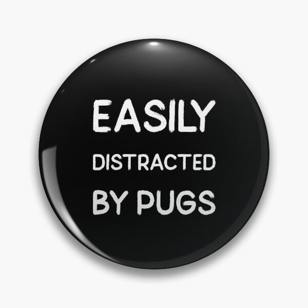 Easily distracted by pugs Pin