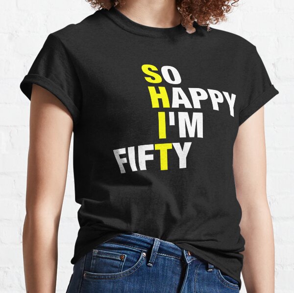 So Happy I'm Fifty 50 Years Old, Funny 50th Birthday Gift Shirt Classic T-Shirt