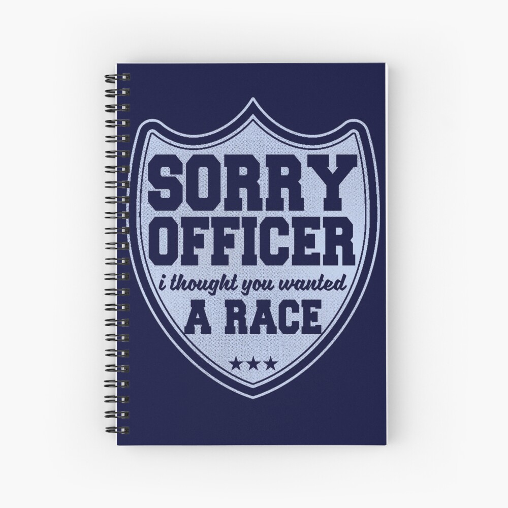Sorry Officer I Thought You Wanted A Race Funny Police Novelty Spiral Notebook