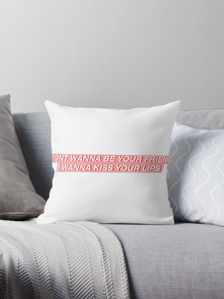 I Dont Wanna Be Your Friend I Wanna Kiss Your Lips Lyrics Throw Pillow By Bathshark Redbubble