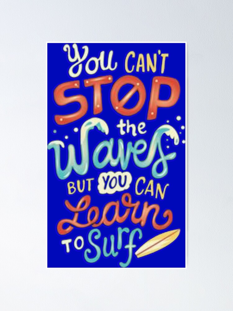 You Can T Stop The Waves But You Can Learn To Surf Title Of Calligraphy Lettering Typography Text Quotes Poster By Khanchoice Redbubble