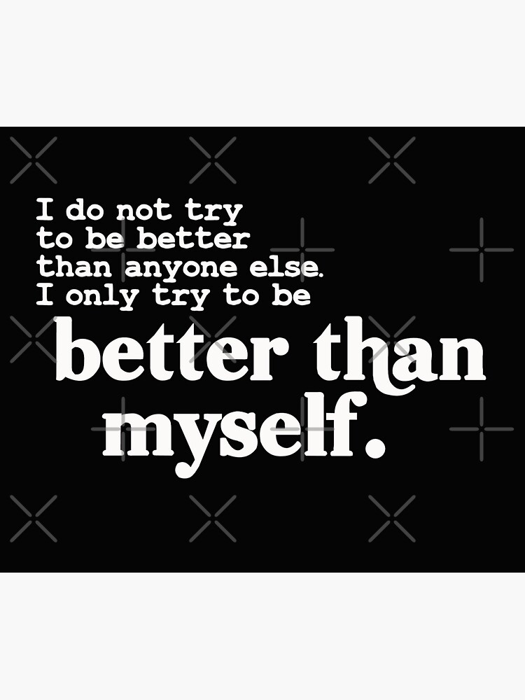 i-don-t-try-to-be-better-than-any-one-else-i-only-try-to-be-better